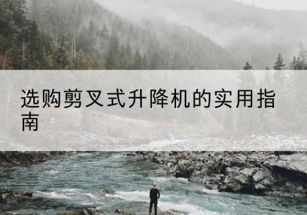 襄汾剪叉式升降机怎么选-选购剪叉式升降机的实用指南